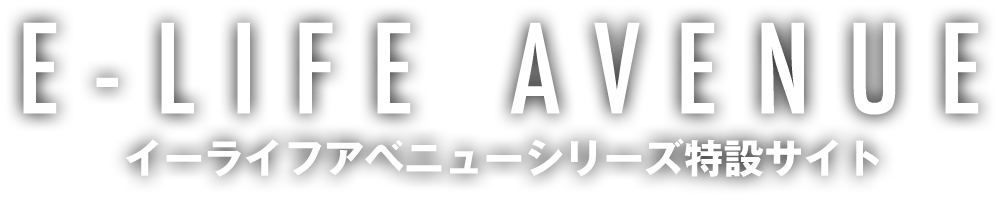 「E-LIFE AVENUE」イーライフアベニューシリーズ特設サイト